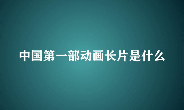 中国第一部动画长片是什么