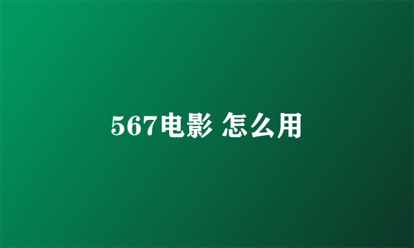 567电影 怎么用