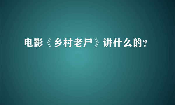 电影《乡村老尸》讲什么的？