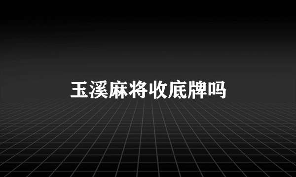 玉溪麻将收底牌吗