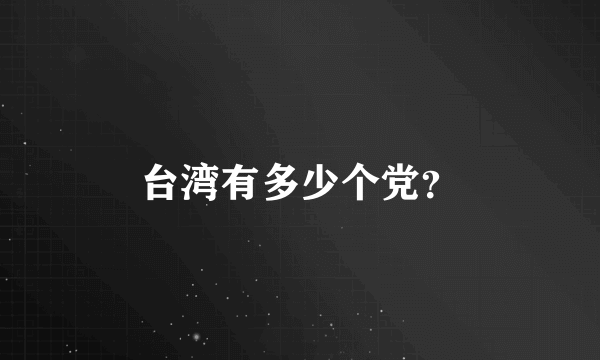 台湾有多少个党？