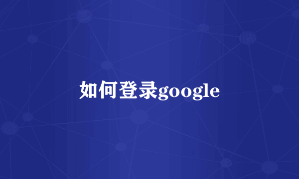 如何登录google