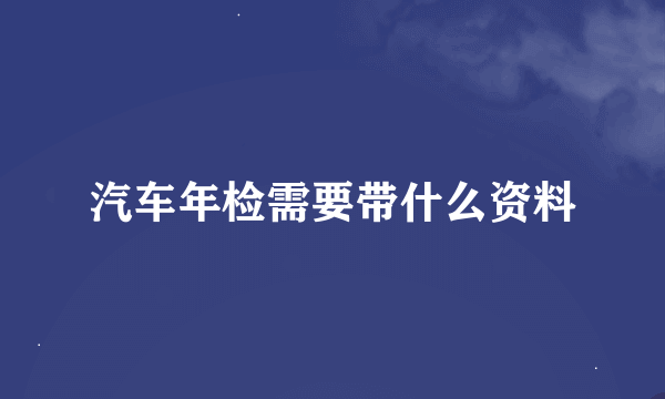 汽车年检需要带什么资料