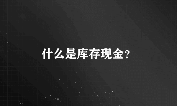 什么是库存现金？