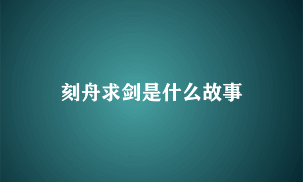 刻舟求剑是什么故事