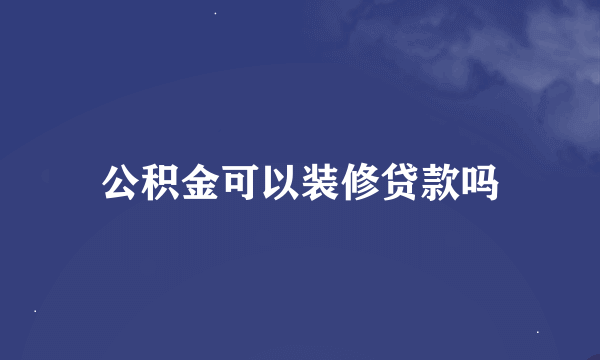 公积金可以装修贷款吗