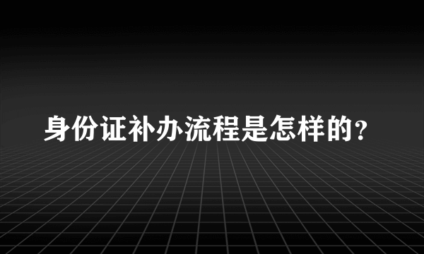 身份证补办流程是怎样的？