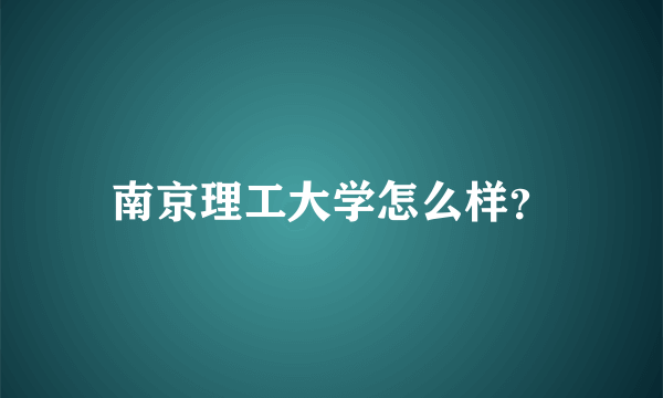 南京理工大学怎么样？