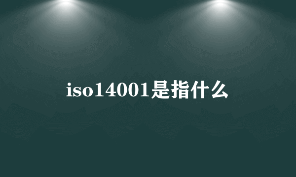 iso14001是指什么