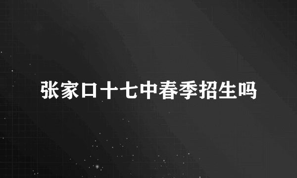 张家口十七中春季招生吗