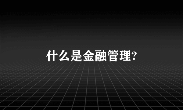 什么是金融管理?