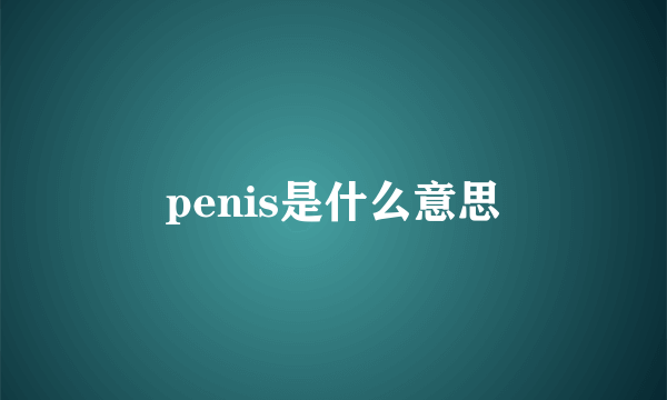 penis是什么意思