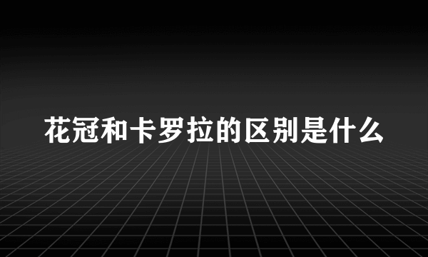 花冠和卡罗拉的区别是什么