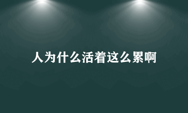 人为什么活着这么累啊