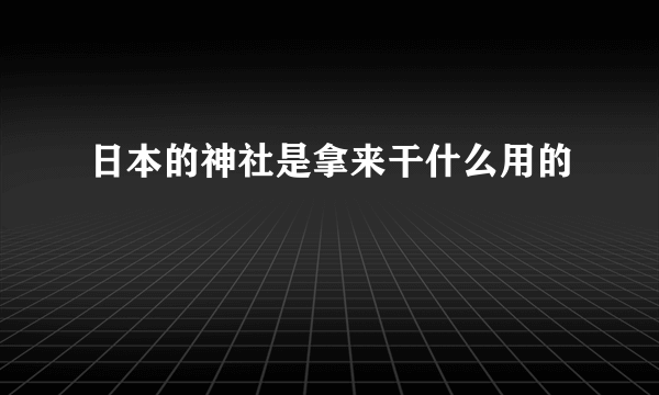 日本的神社是拿来干什么用的