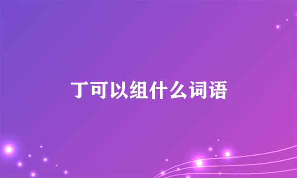 丁可以组什么词语