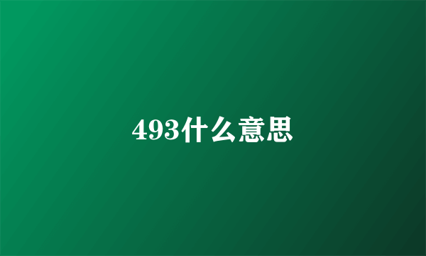 493什么意思