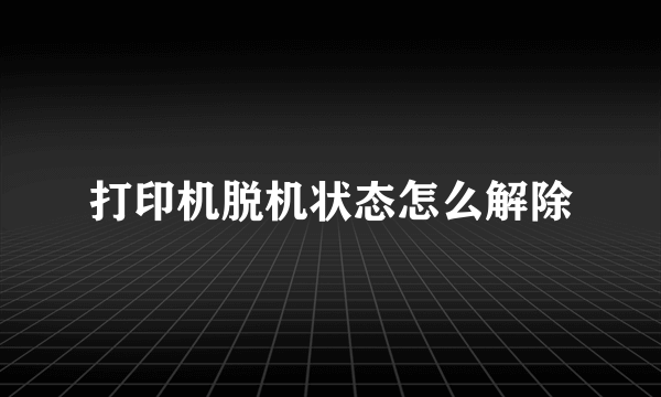 打印机脱机状态怎么解除