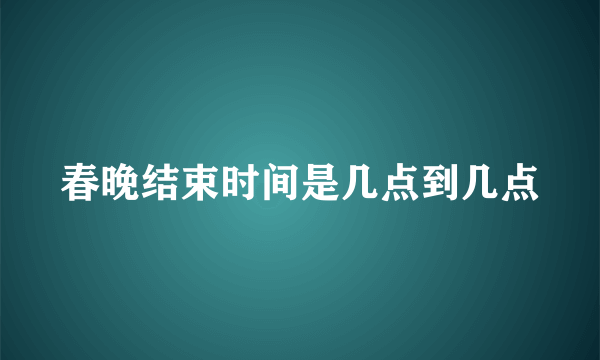 春晚结束时间是几点到几点