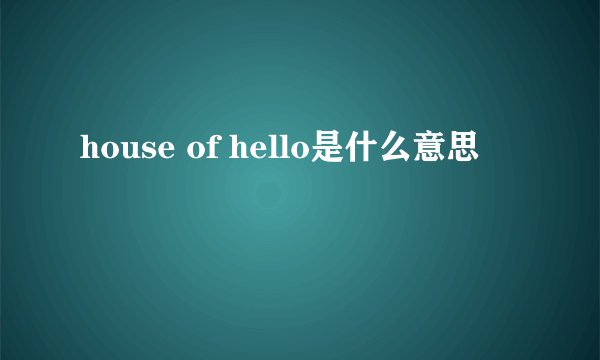 house of hello是什么意思