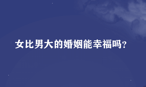 女比男大的婚姻能幸福吗？