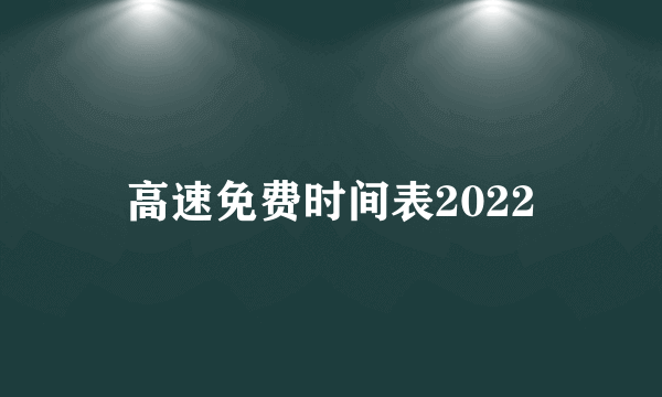 高速免费时间表2022