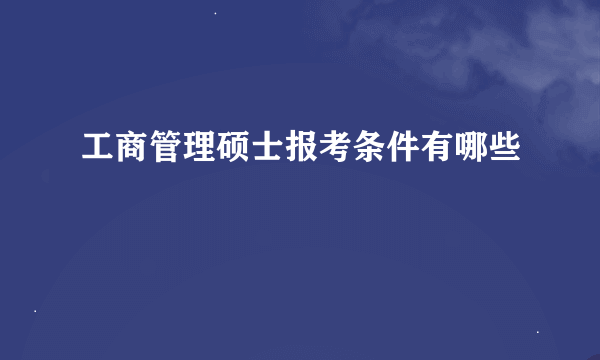 工商管理硕士报考条件有哪些