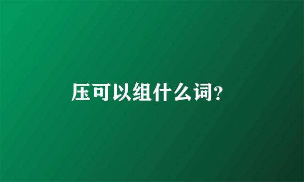 压可以组什么词？