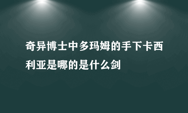 奇异博士中多玛姆的手下卡西利亚是哪的是什么剑