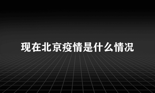 现在北京疫情是什么情况