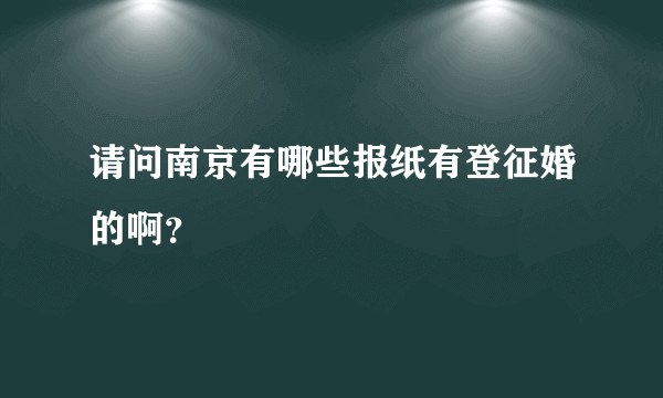 请问南京有哪些报纸有登征婚的啊？