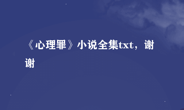 《心理罪》小说全集txt，谢谢