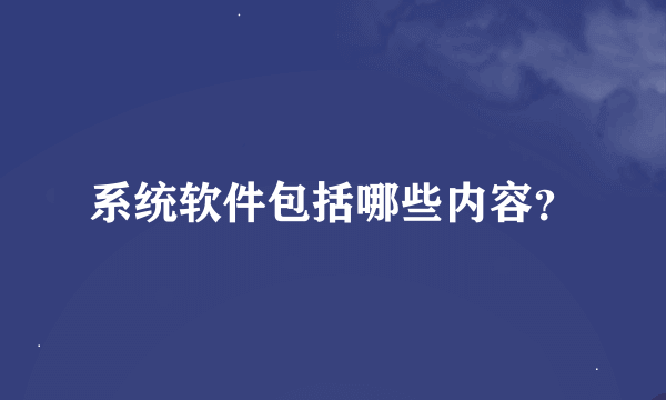 系统软件包括哪些内容？