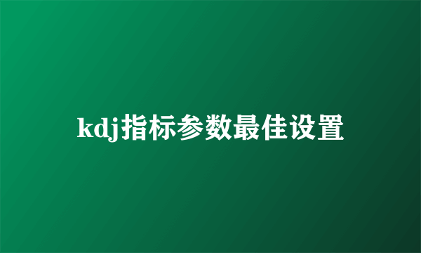 kdj指标参数最佳设置