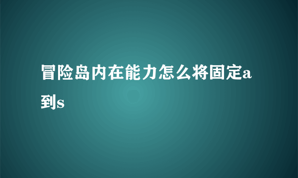 冒险岛内在能力怎么将固定a到s