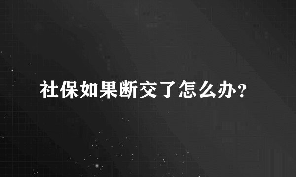 社保如果断交了怎么办？