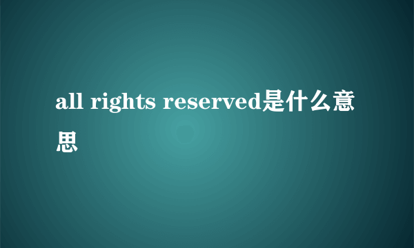 all rights reserved是什么意思