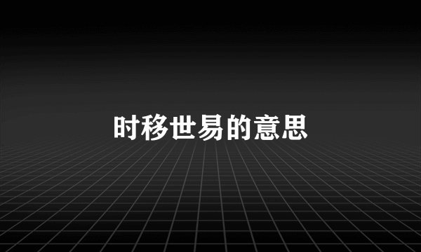 时移世易的意思