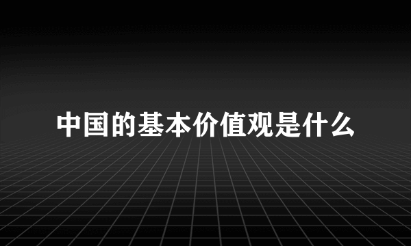 中国的基本价值观是什么