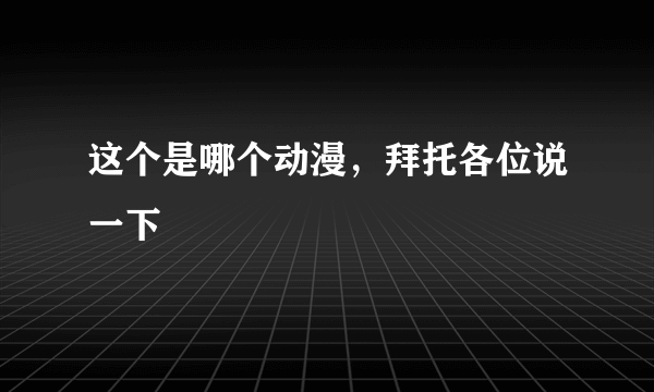 这个是哪个动漫，拜托各位说一下