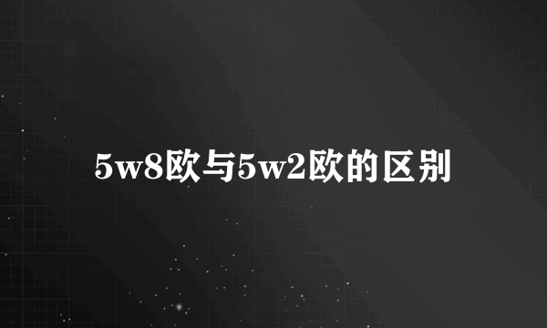 5w8欧与5w2欧的区别