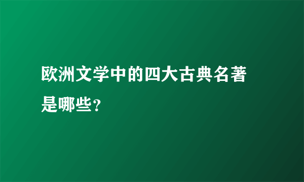 欧洲文学中的四大古典名著 是哪些？