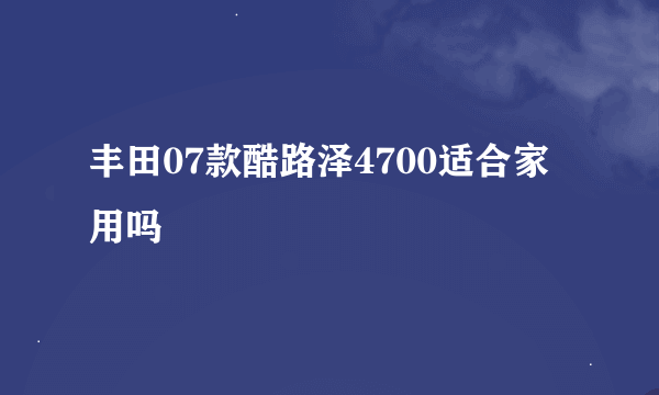 丰田07款酷路泽4700适合家用吗