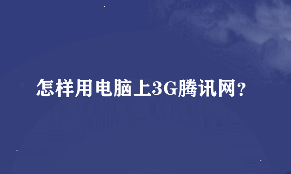 怎样用电脑上3G腾讯网？