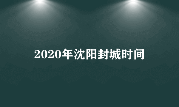 2020年沈阳封城时间