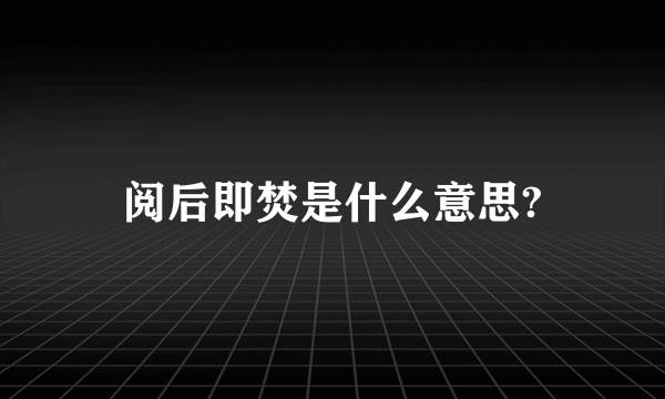 阅后即焚是什么意思?