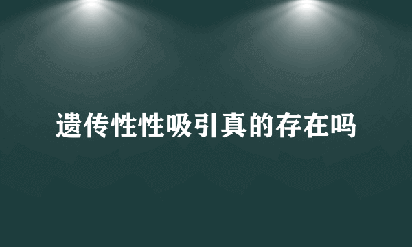 遗传性性吸引真的存在吗