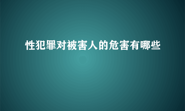 性犯罪对被害人的危害有哪些