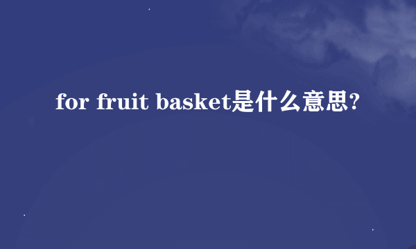 for fruit basket是什么意思?