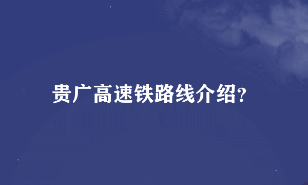 贵广高速铁路线介绍？